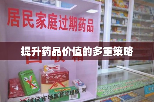 衡阳提升药品价值的多重策略