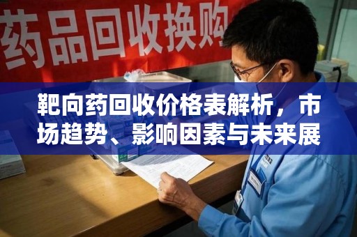 衡阳靶向药回收价格表解析，市场趋势、影响因素与未来展望