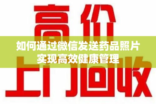 衡阳如何通过微信发送药品照片实现高效健康管理