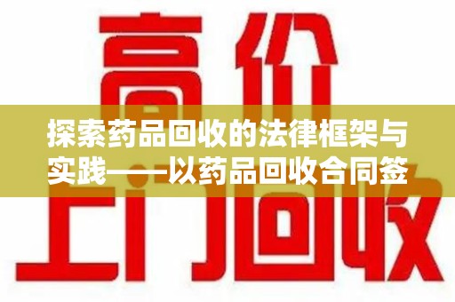 衡阳探索药品回收的法律框架与实践——以药品回收合同签订为核心