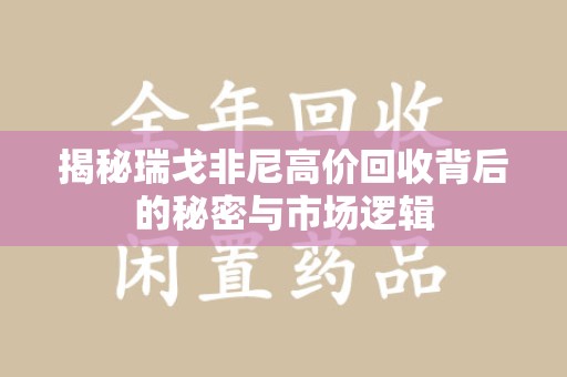 衡阳揭秘瑞戈非尼高价回收背后的秘密与市场逻辑
