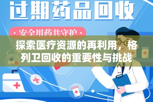 衡阳探索医疗资源的再利用，格列卫回收的重要性与挑战