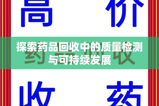 衡阳探索药品回收中的质量检测与可持续发展