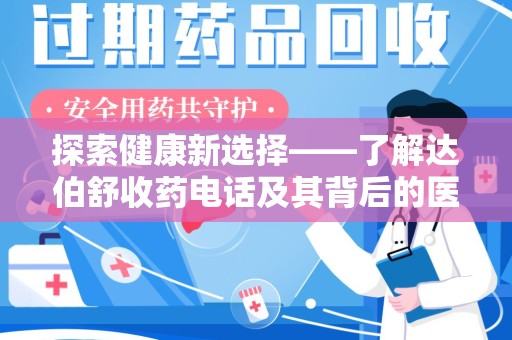 衡阳探索健康新选择——了解达伯舒收药电话及其背后的医疗价值