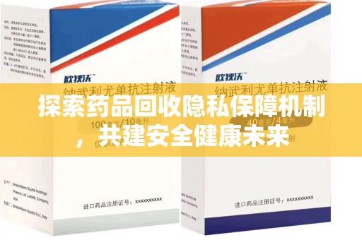 衡阳探索药品回收隐私保障机制，共建安全健康未来