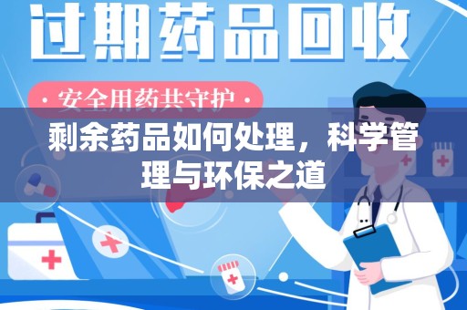 衡阳剩余药品如何处理，科学管理与环保之道