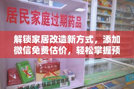 衡阳解锁家居改造新方式，添加微信免费估价，轻松掌握预算与风格
