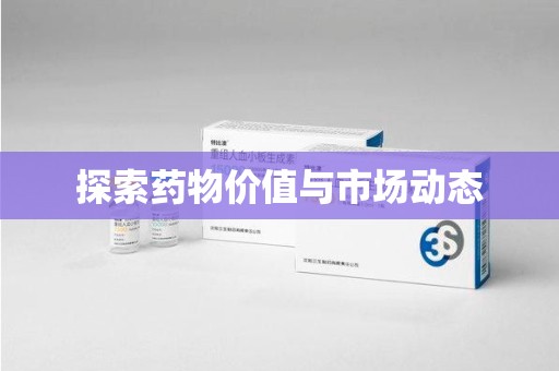 衡阳探索药物价值与市场动态