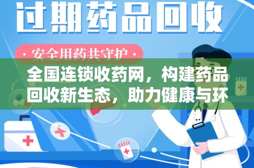 衡阳全国连锁收药网，构建药品回收新生态，助力健康与环保