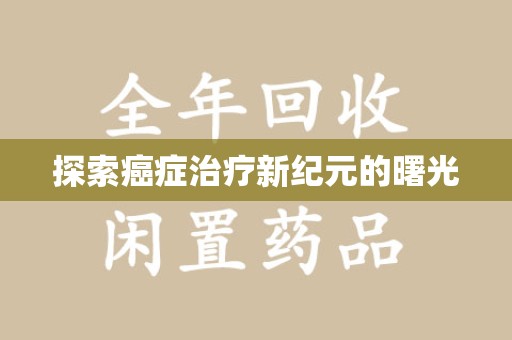 衡阳探索癌症治疗新纪元的曙光