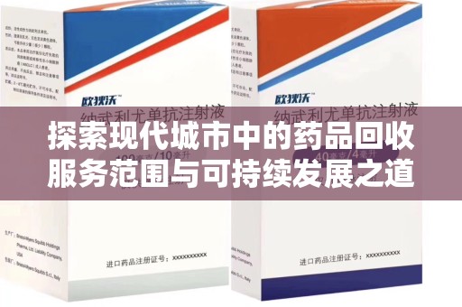衡阳探索现代城市中的药品回收服务范围与可持续发展之道
