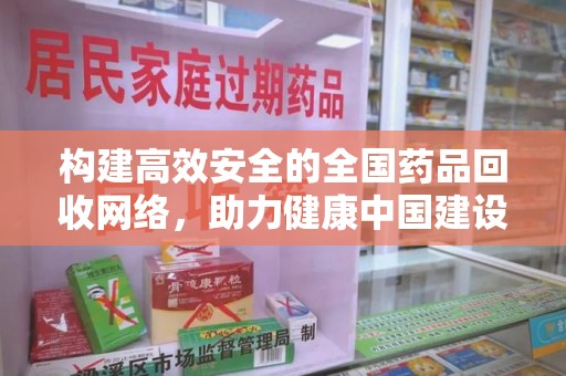 衡阳构建高效安全的全国药品回收网络，助力健康中国建设