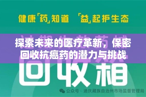 衡阳探索未来的医疗革新，保密回收抗癌药的潜力与挑战