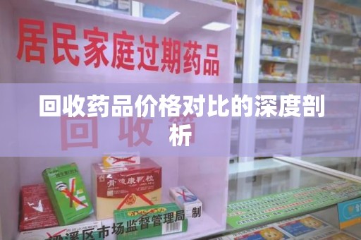 衡阳回收药品价格对比的深度剖析