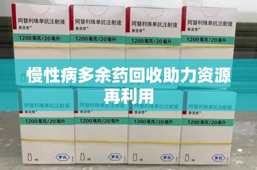 衡阳慢性病多余药回收助力资源再利用