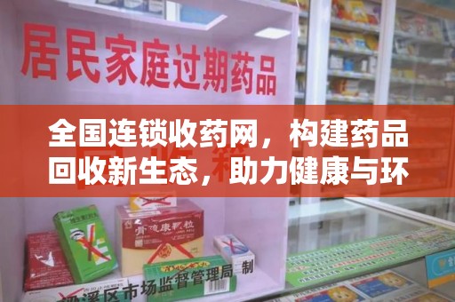 衡阳全国连锁收药网，构建药品回收新生态，助力健康与环保