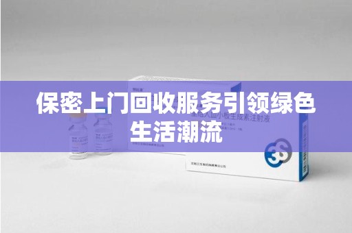 衡阳保密上门回收服务引领绿色生活潮流
