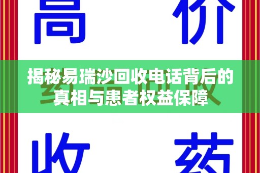 衡阳揭秘易瑞沙回收电话背后的真相与患者权益保障