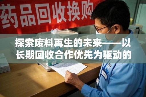 衡阳探索废料再生的未来——以长期回收合作优先为驱动的可持续发展之路