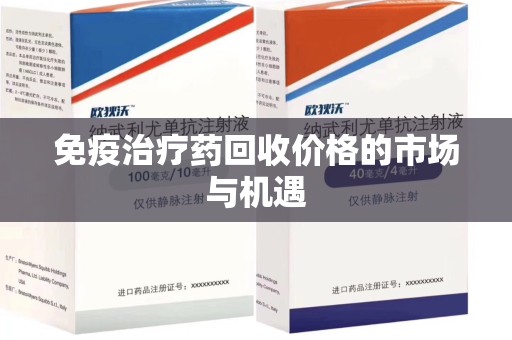 衡阳免疫治疗药回收价格的市场与机遇