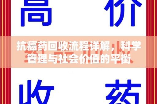 衡阳抗癌药回收流程详解，科学管理与社会价值的平衡