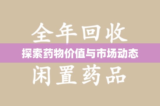衡阳探索药物价值与市场动态