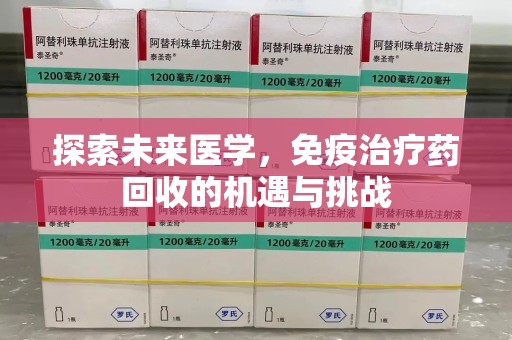 衡阳探索未来医学，免疫治疗药回收的机遇与挑战