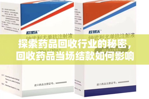 衡阳探索药品回收行业的秘密，回收药品当场结款如何影响市场？