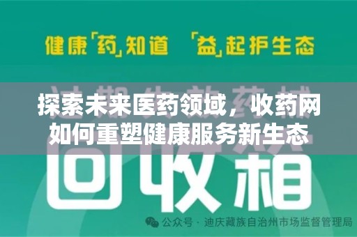 衡阳探索未来医药领域，收药网如何重塑健康服务新生态
