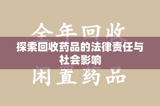 衡阳探索回收药品的法律责任与社会影响