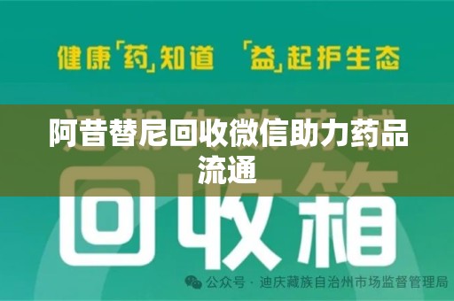 衡阳阿昔替尼回收微信助力药品流通