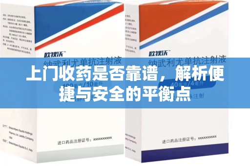 衡阳上门收药是否靠谱，解析便捷与安全的平衡点
