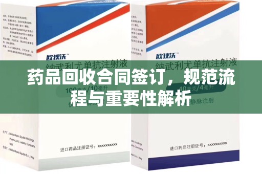 衡阳药品回收合同签订，规范流程与重要性解析