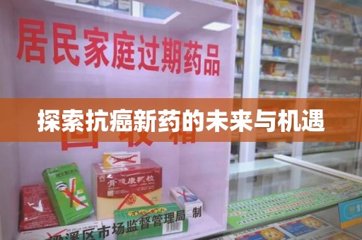 衡阳探索抗癌新药的未来与机遇
