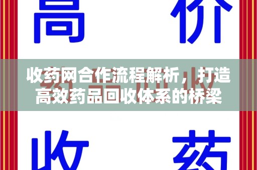 衡阳收药网合作流程解析，打造高效药品回收体系的桥梁