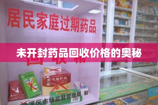 衡阳未开封药品回收价格的奥秘
