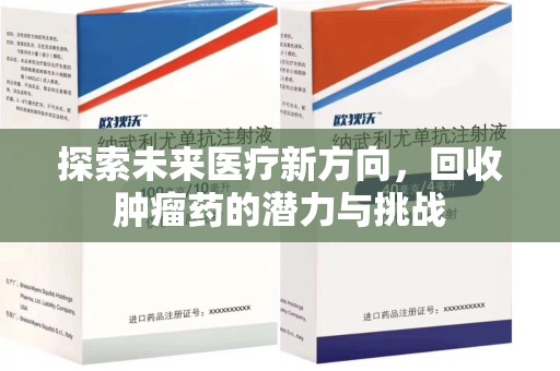 衡阳探索未来医疗新方向，回收肿瘤药的潜力与挑战