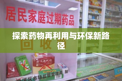 衡阳探索药物再利用与环保新路径
