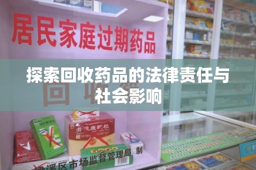 衡阳探索回收药品的法律责任与社会影响