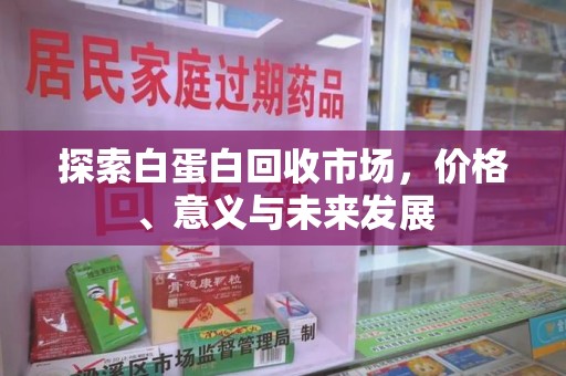 衡阳探索白蛋白回收市场，价格、意义与未来发展