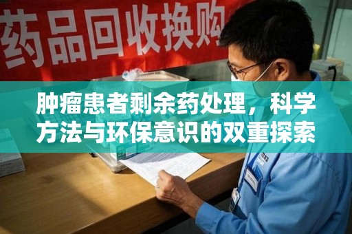 衡阳肿瘤患者剩余药处理，科学方法与环保意识的双重探索