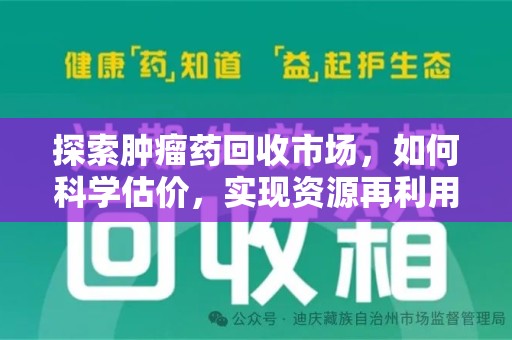 衡阳探索肿瘤药回收市场，如何科学估价，实现资源再利用？