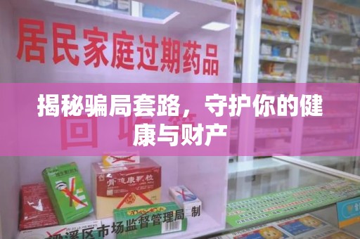 衡阳揭秘骗局套路，守护你的健康与财产