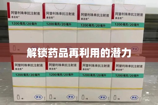 衡阳解锁药品再利用的潜力