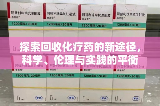 衡阳探索回收化疗药的新途径，科学、伦理与实践的平衡