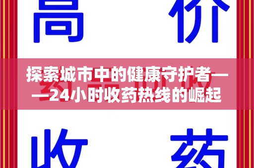 衡阳探索城市中的健康守护者——24小时收药热线的崛起与意义