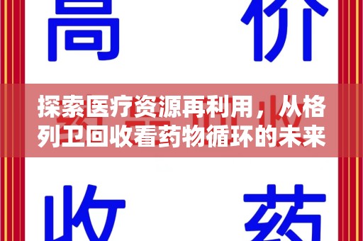 衡阳探索医疗资源再利用，从格列卫回收看药物循环的未来