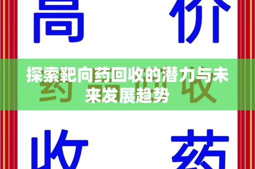 衡阳探索靶向药回收的潜力与未来发展趋势