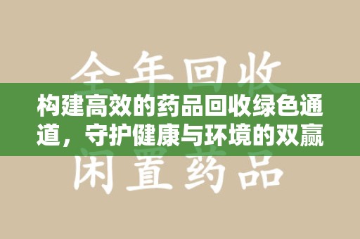 衡阳构建高效的药品回收绿色通道，守护健康与环境的双赢之道