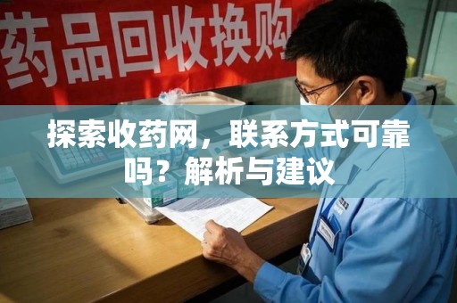 衡阳探索收药网，联系方式可靠吗？解析与建议